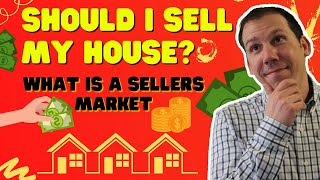 SHOULD I SELL MY HOUSE? - What is a SELLERS MARKET?