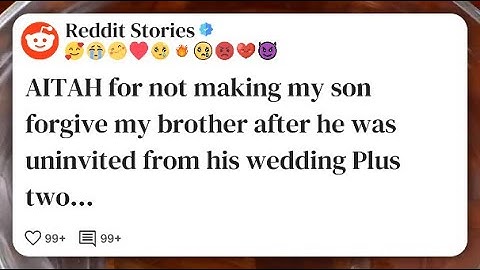 AITAH for not making my son forgive my brother after he was uninvited from his wedding #reddit 