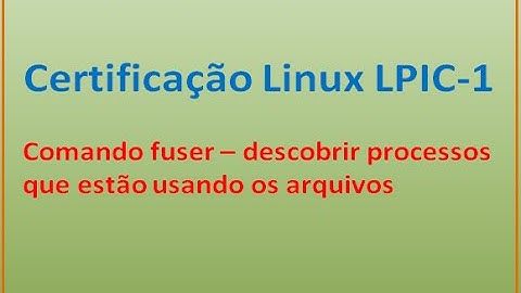 Comando fuser - Descobrir processos que estão acessando arquivos no Linux