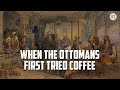 When the Ottomans first tried coffee