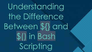 Understanding the Difference Between ${} and $() in Bash Scripting