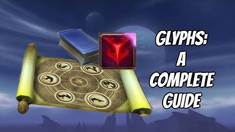 EVERYTHING YOU NEED TO KNOW ABOUT GLYPHS: THE TRANSMOG OF SPELLS: WORLD OF WARCRAFT
