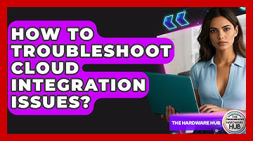 How To Troubleshoot Cloud Integration Issues? - The Hardware Hub