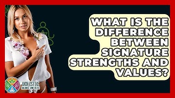 What Is The Difference Between Signature Strengths And Values? - Holistic Balance And Bliss