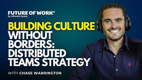 Building Culture Without Borders: Distributed Teams Strategy with Chase Warrington