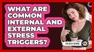 What Are Common Internal And External Stress Triggers? - The Gen X Rewind