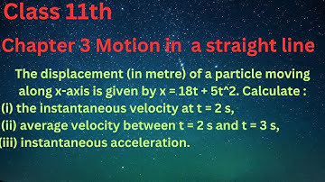 The displacement (in metre) of a particle moving along x-axis is given by x = 18t + 5t². Calculate: