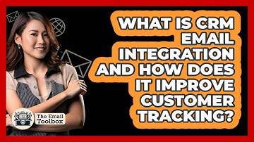 What Is CRM Email Integration And How Does It Improve Customer Tracking? - TheEmailToolbox.com
