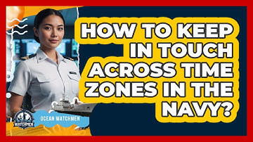 How To Keep In Touch Across Time Zones In The Navy?