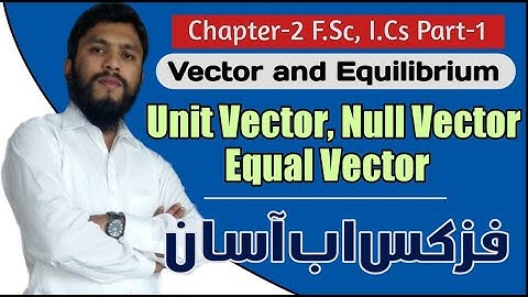 Ch 2 Unit Vector , Null Vector , Equal Vector ( 11th Class F.Sc , I.Cs Part-1 2019 Urdu )1st year -4