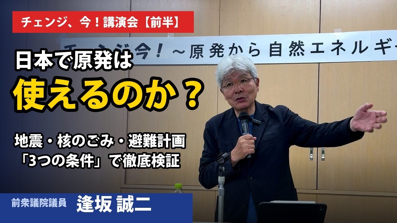 日本で原発は使えるのか——「3つの条件」で徹底検証|逢坂誠二講演【チェンジ、今!前半】