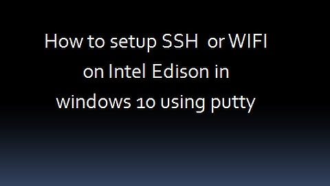 How to setup SSH  or wifi  in Intel Edison on windows 10 using putty