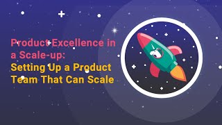 Product Excellence in a Scale up: Setting Up a Product Team That Can Scale