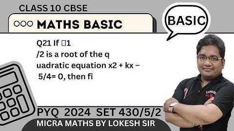 Q21 If  1/2 is a root of the quadratic equation x2 + kx – 5/4= 0, then find the  value of k.