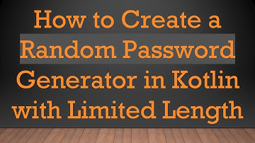 How to Create a Random Password Generator in Kotlin with Limited Length