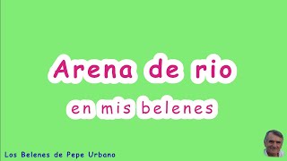 La arena del rio en mis belenes