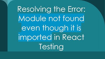 Resolving the Error: Module not found even though it is imported in React Testing