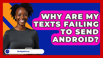 Why Are My Texts Failing To Send Android? - Be App Savvy