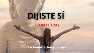 Dijiste Sí. Con LETRA. La Anunciación y Luispo.