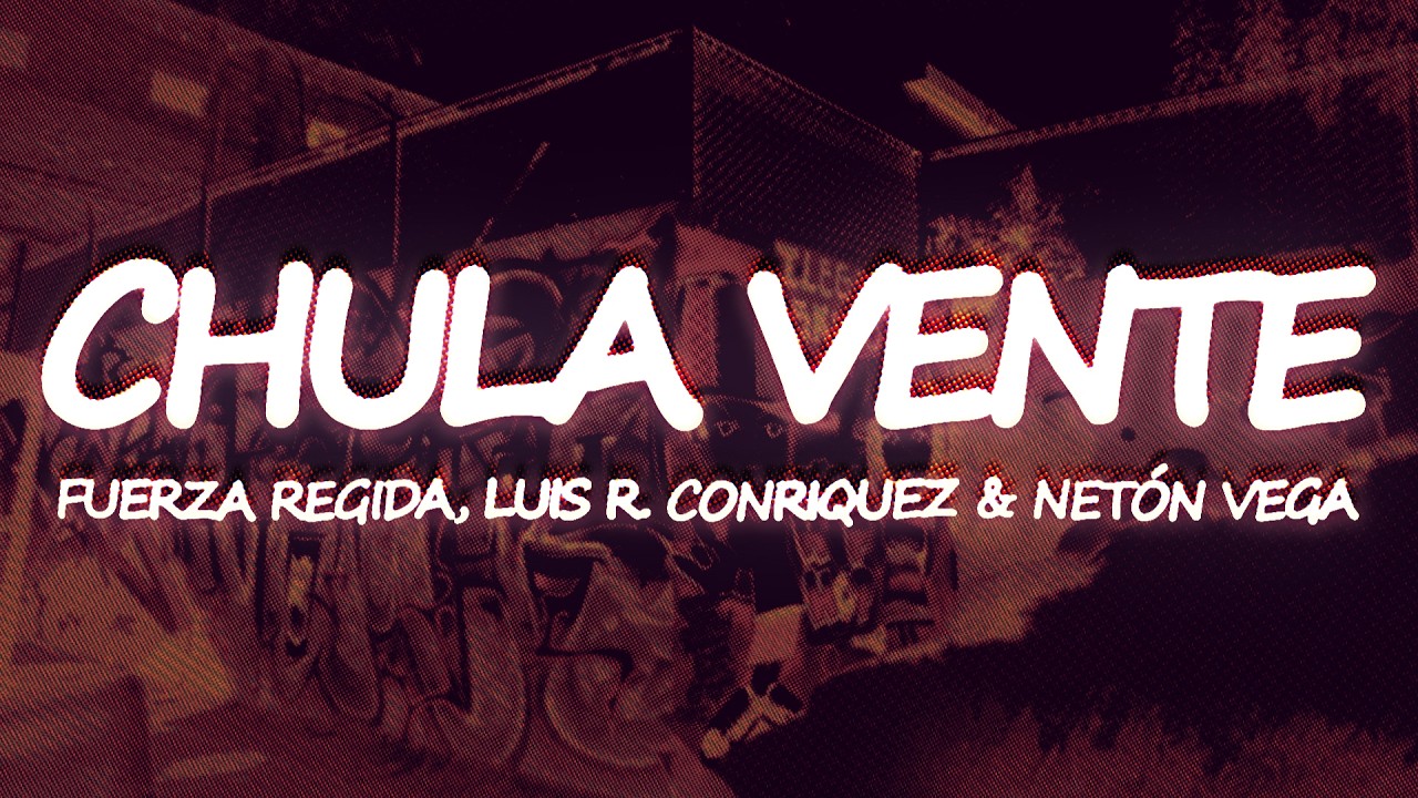 Luis R Conriquez – Chula Vente (Letra) ft. Neton Vega, Fuerza Regida