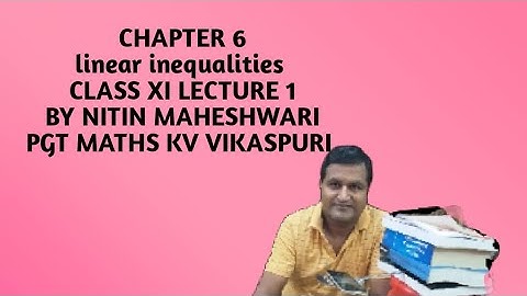 Linear Inequalities CLASS XI CHAPTER 6 LECTURE 1 BY NITIN MAHESHWARI PGT MATHS KV