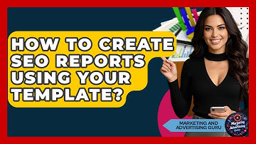 How To Create SEO Reports Using Your Template? - Marketing and Advertising Guru