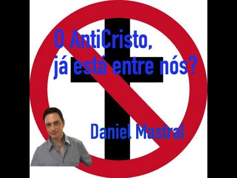 Daniel Mastral – “O Anticristo já está entre nós?