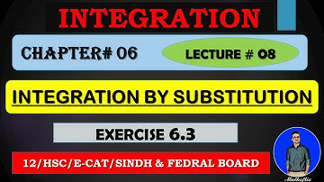 SECOND YEAR: Mathematics Chapter 6 INTEGRATION [INTEGRATION BY SUBSTITUTION] EXERCISE 6.3~LECTURE 08