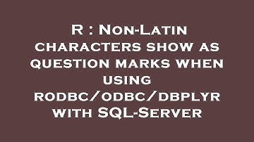 R : Non-Latin characters show as question marks when using rodbc/odbc/dbplyr with SQL-Server