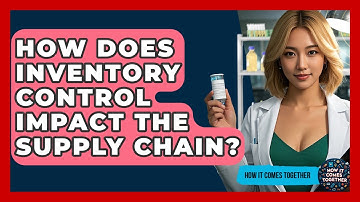 How Does Inventory Control Impact The Supply Chain? - How It Comes Together