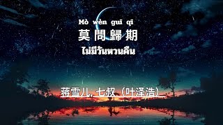 莫问归期-mo wen gui qi 蒋雪儿, 七叔（叶泽浩） 歌词 Pinyin แปลไทย