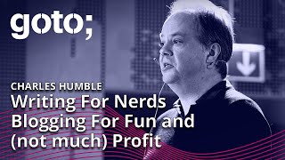 Writing For Nerds - Blogging For Fun and (Not Much) Profit • Charles Humble • GOTO 2023