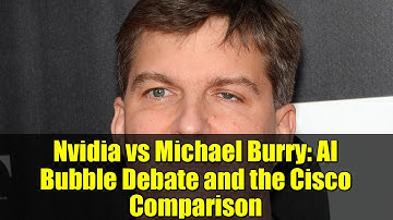 Nvidia vs Michael Burry: AI Bubble Debate and the Cisco Comparison