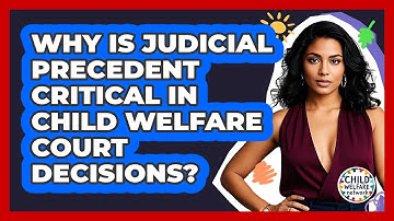 Why Is Judicial Precedent Critical In Child Welfare Court Decisions? - Child Welfare Network