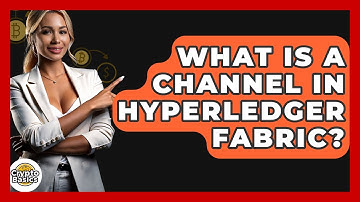 What Is A Channel In Hyperledger Fabric? - CryptoBasics360.com