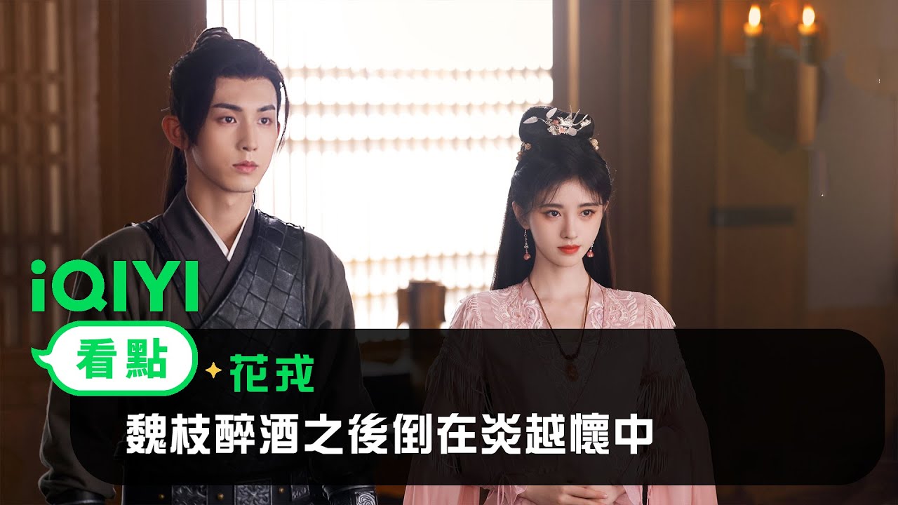 《花戎》EP5看點：魏枝醉酒之後倒在炎越懷中 | 愛奇藝