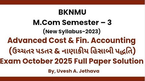 #bknmu_mcom_sem_3 Advanced Cost And Financial Accounting Exam October 2025 Full Paper Solution 