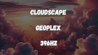 Geoplex - Cloudscape, in 396HZ!
