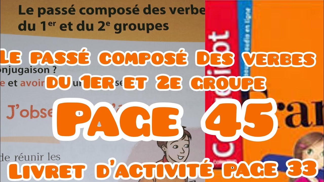 Le passé composé des verbes du 1er et du 2e groupe,page45, coquelicot CM1,unité 4,livret d'activ p33