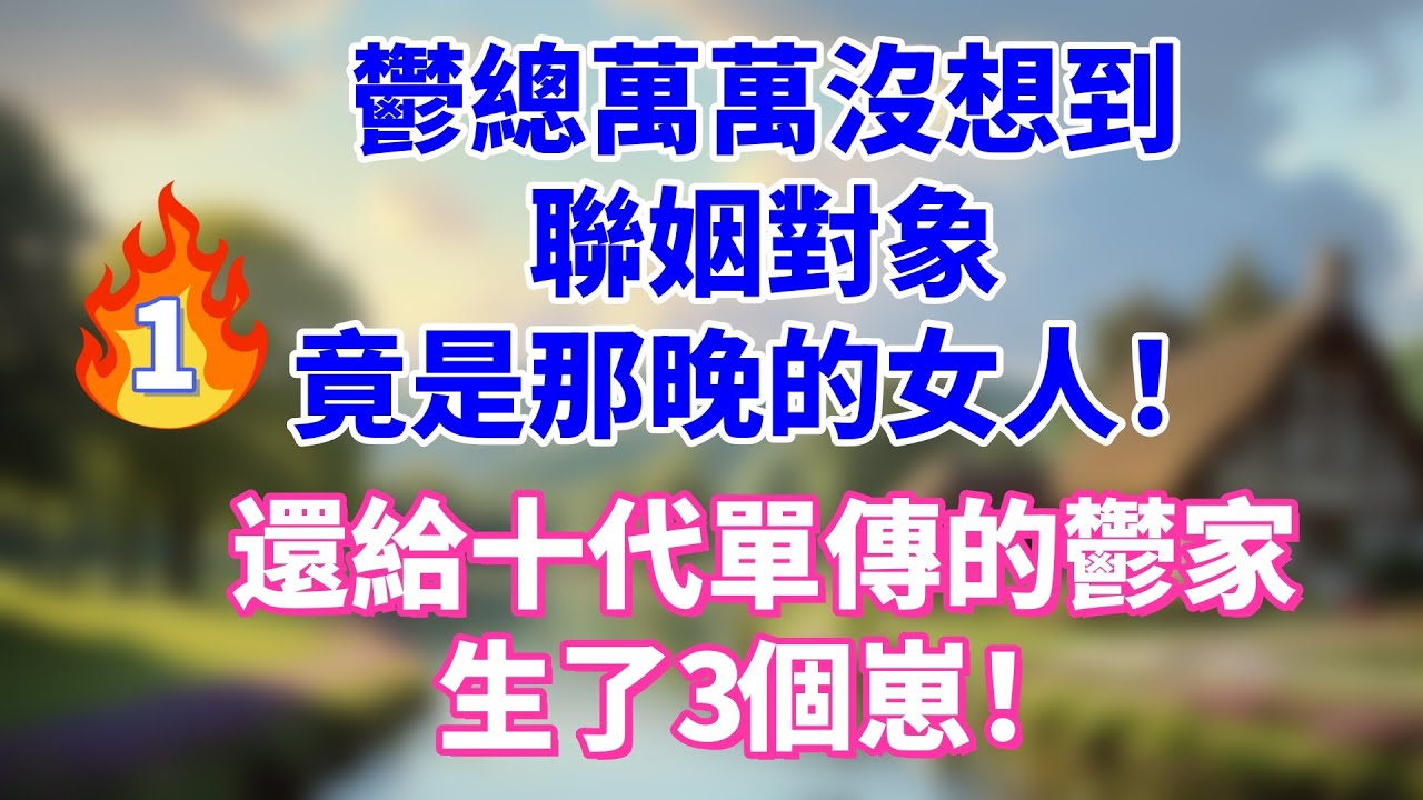 鬱總萬萬沒想到，聯姻對象，竟是那晚的女人，還給十代單傳的鬱家，生了3個崽！#故事