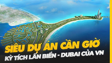 SIÊU DỰ ÁN CẦN GIỜ: KỲ TÍCH LẤN BIỂN, DUBAI CỦA VIỆT NAM