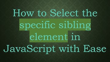 How to Select the specific sibling element in JavaScript with Ease