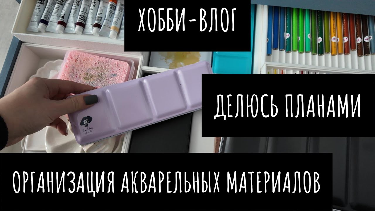 ХОББИ-ВЛОГ №4 | МОИ ПЛАНЫ | ОРГАНАЙЗЕРЫ ДЛЯ АКВАРЕЛИ | ГОТОВЫЕ РАБОТЫ
