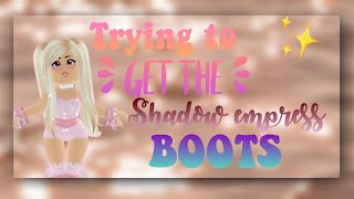 trying to get the Shadow Empress Boots in Royale High!