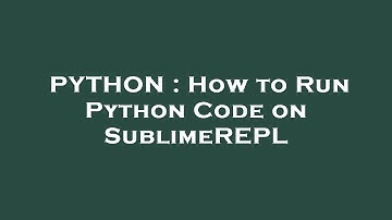 PYTHON : How to Run Python Code on SublimeREPL