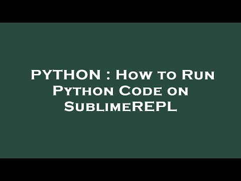 PYTHON : How to Run Python Code on SublimeREPL