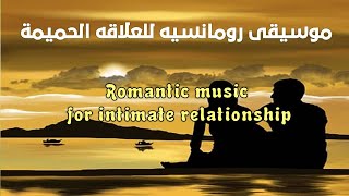 موسيقى رومانسيه للعلاقه الحميمه | Romantic music for intimate relationship