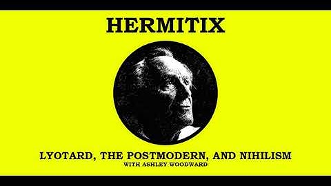Lyotard, The Postmodern, and Nihilism with Ashley Woodward