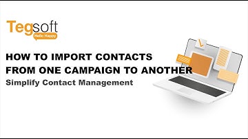 TEGSOFT How to Import Contacts from One Campaign to Another