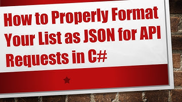 How to Properly Format Your List as JSON for API Requests in C#